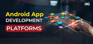 Online Mobile App Development, Development Platforms: Android